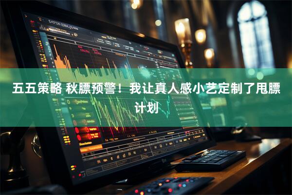五五策略 秋膘预警！我让真人感小艺定制了甩膘计划