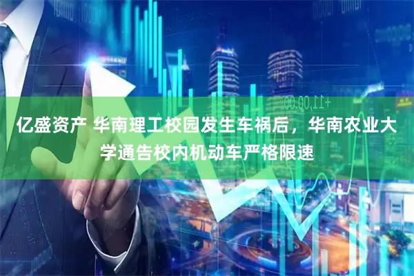 亿盛资产 华南理工校园发生车祸后，华南农业大学通告校内机动车严格限速