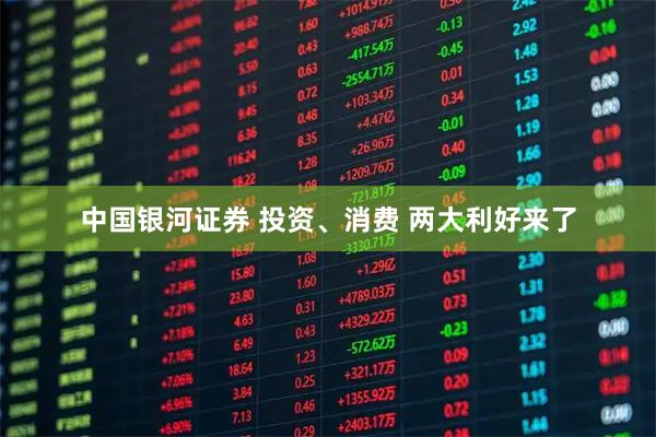 中国银河证券 投资、消费 两大利好来了